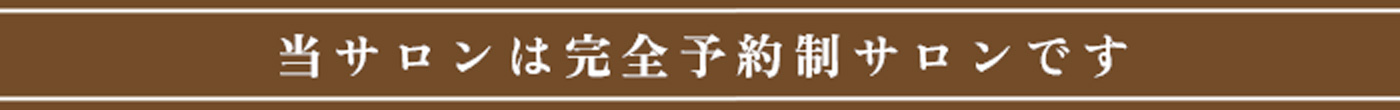 当サロンは完全予約制です